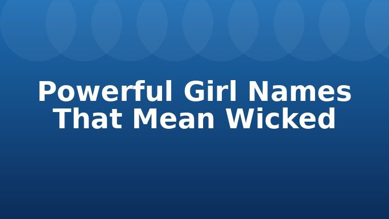 Powerful Girl Names That Mean Wicked