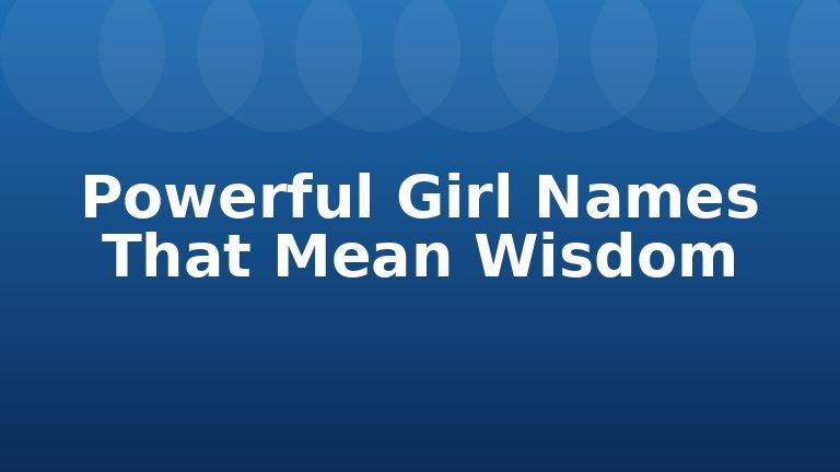 Powerful Girl Names That Mean Wisdom