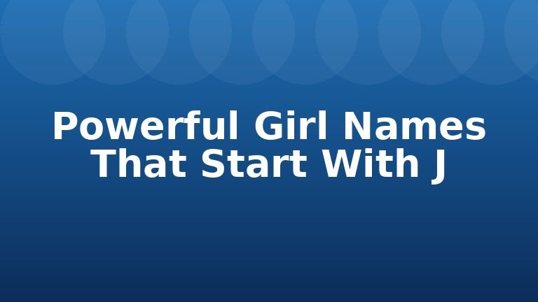 Powerful Girl Names That Start With J