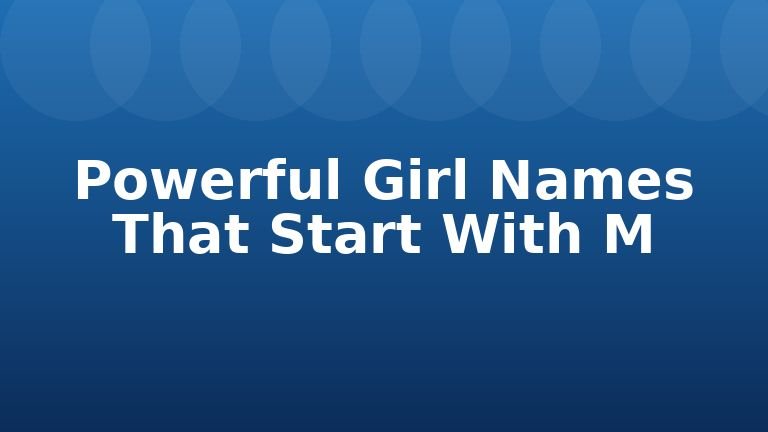 Powerful Girl Names That Start With M