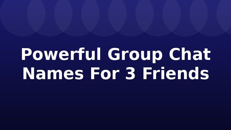 Powerful Group Chat Names For 3 Friends