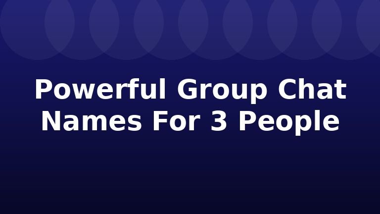 Powerful Group Chat Names For 3 People