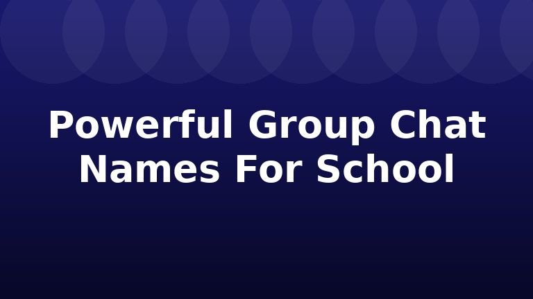 Powerful Group Chat Names For School