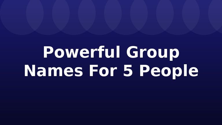 Powerful Group Names For 5 People