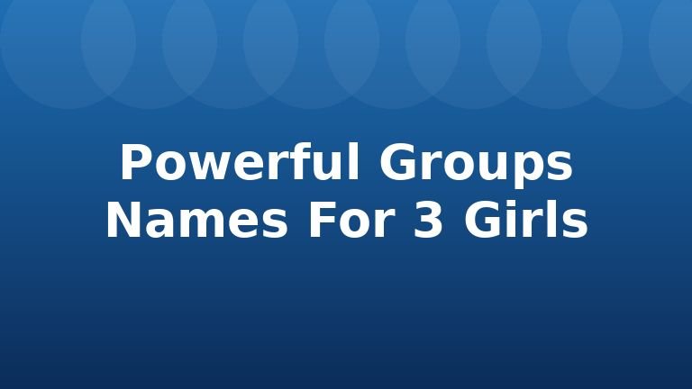 Powerful Groups Names For 3 Girls