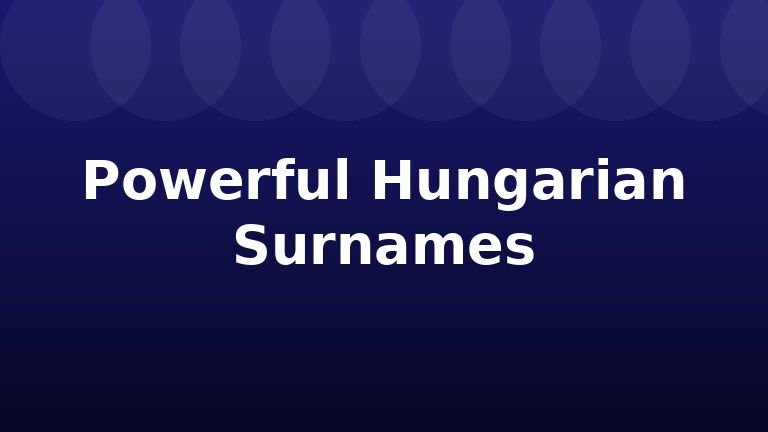 Powerful Hungarian Surnames