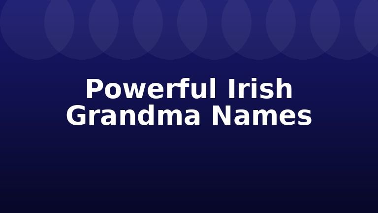 Powerful Irish Grandma Names