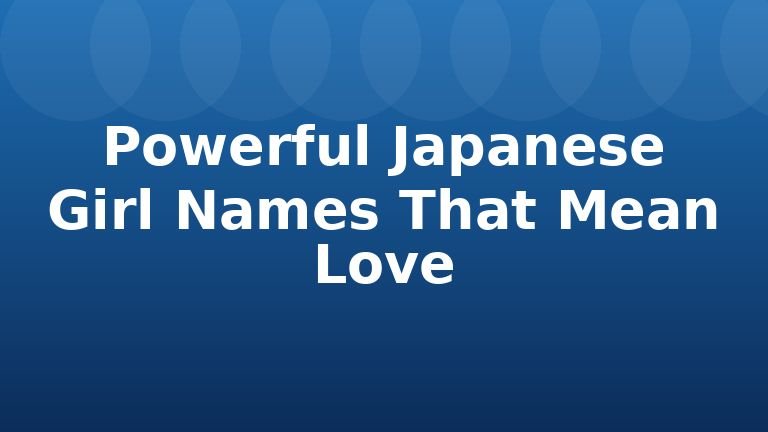 Powerful Japanese Girl Names That Mean Love
