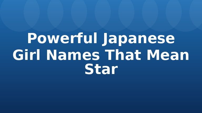 Powerful Japanese Girl Names That Mean Star