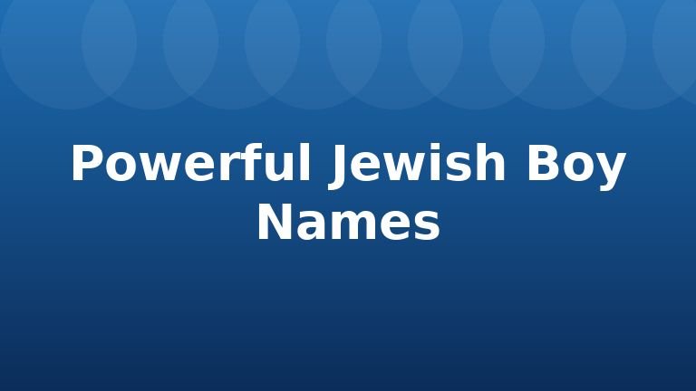 Powerful Jewish Boy Names