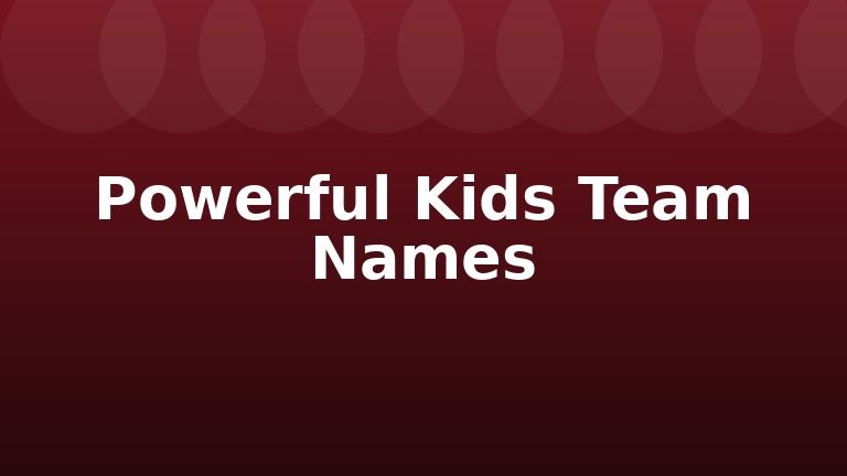 Powerful Kids Team Names