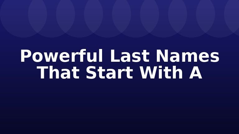 Powerful Last Names That Start With A