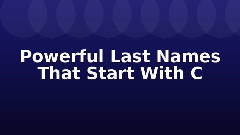 Powerful Last Names That Start With C