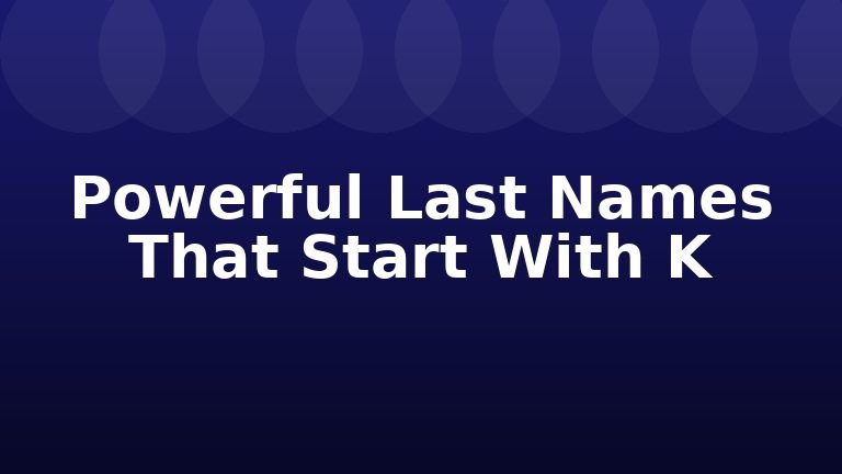 Powerful Last Names That Start With K