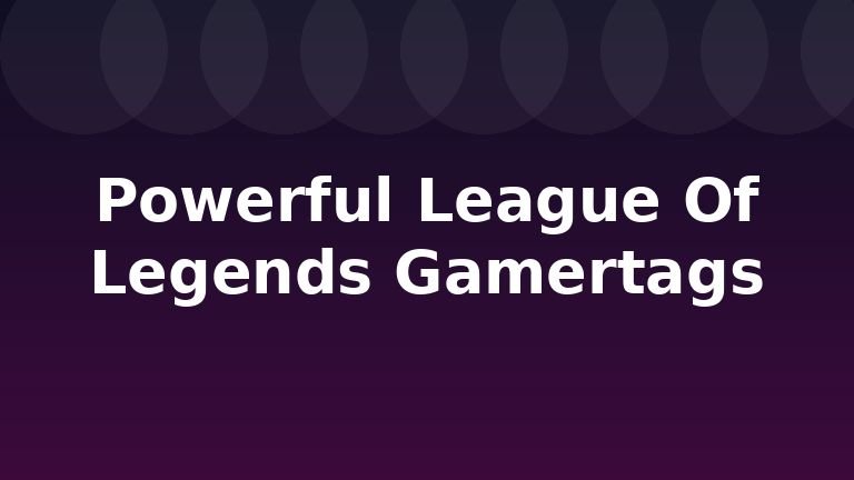 Powerful League Of Legends Gamertags