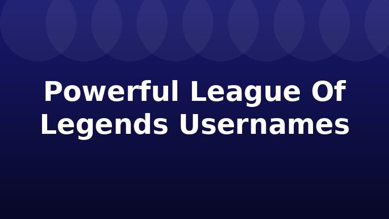 Powerful League Of Legends Usernames