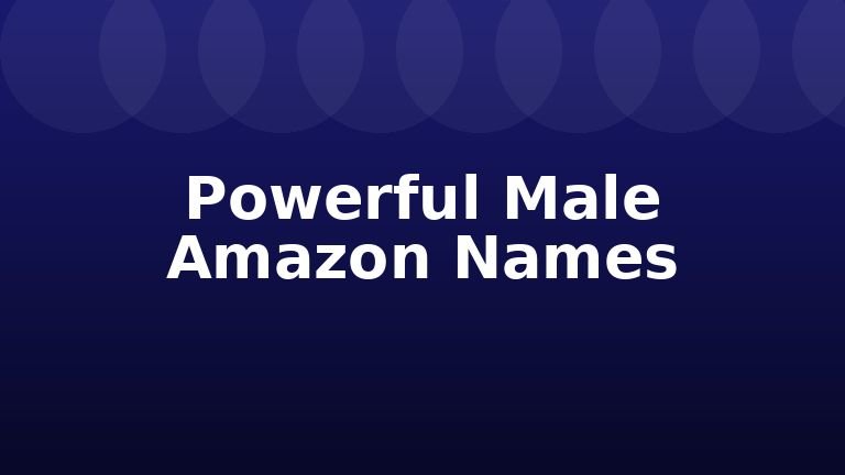 Powerful Male Amazon Names