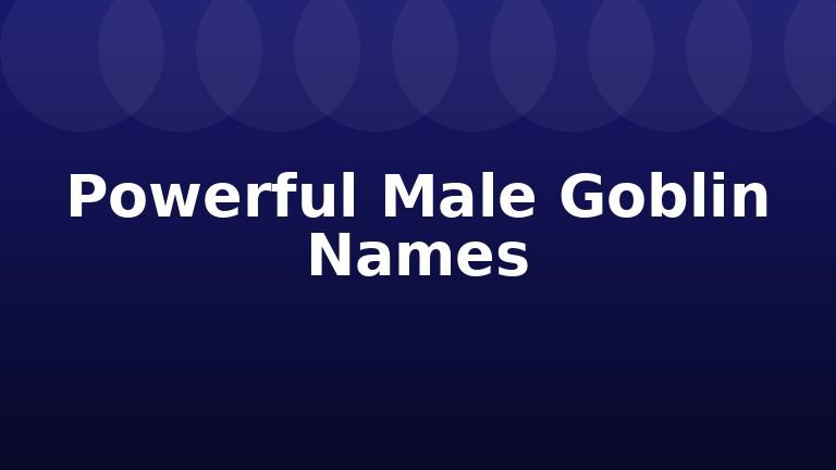 Powerful Male Goblin Names