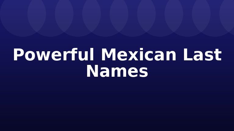 Powerful Mexican Last Names