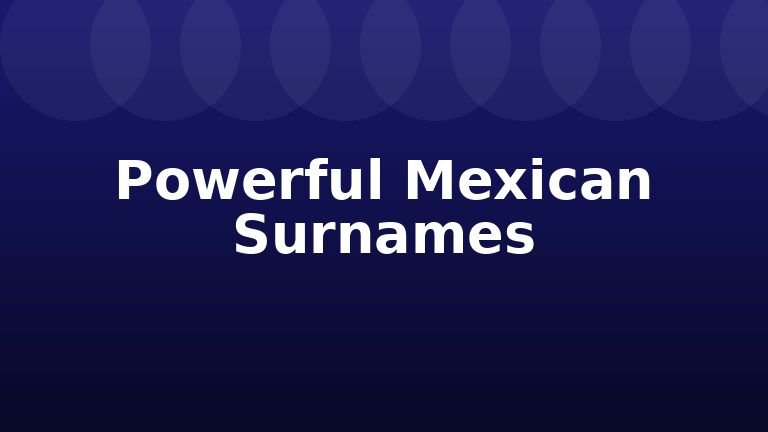 Powerful Mexican Surnames