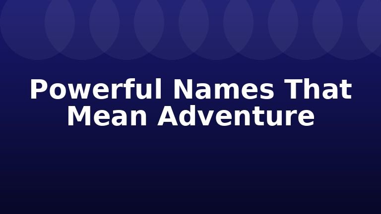 Powerful Names That Mean Adventure