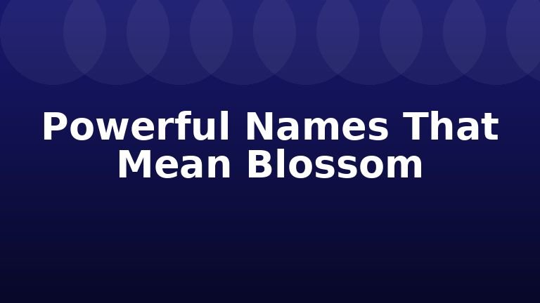Powerful Names That Mean Blossom