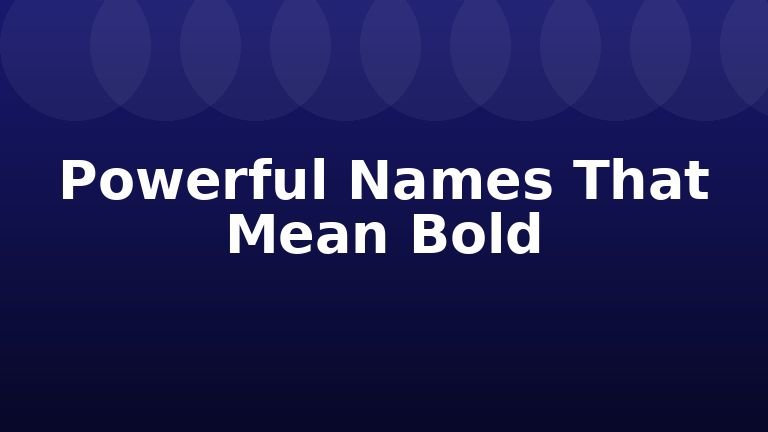 Powerful Names That Mean Bold