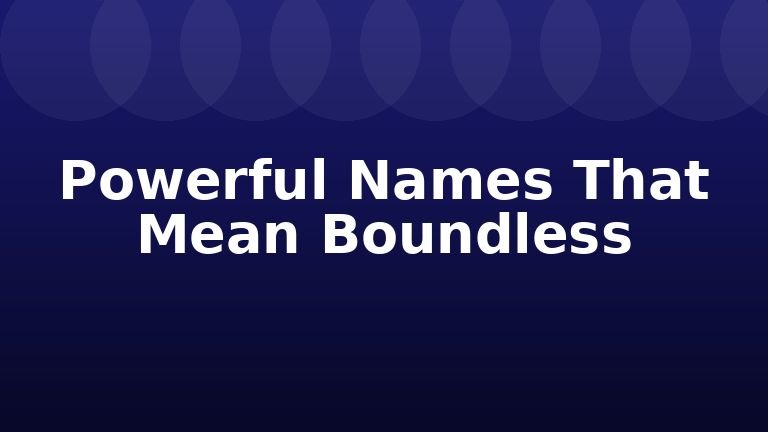 Powerful Names That Mean Boundless