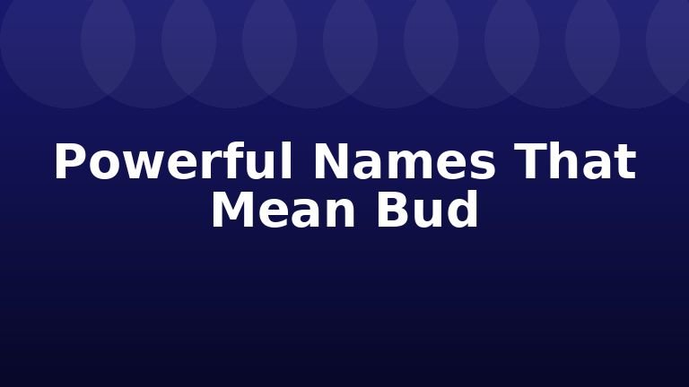 Powerful Names That Mean Bud