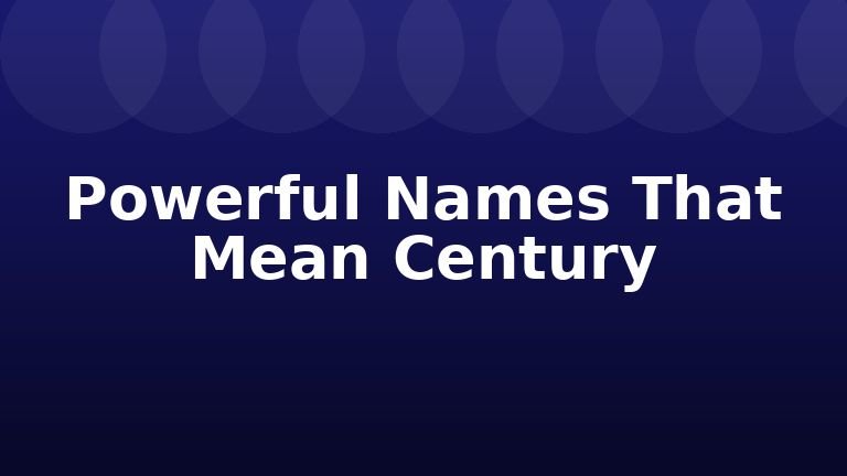 Powerful Names That Mean Century