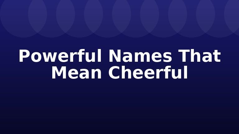 Powerful Names That Mean Cheerful