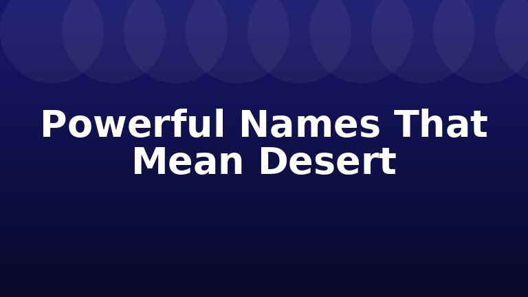 Powerful Names That Mean Desert