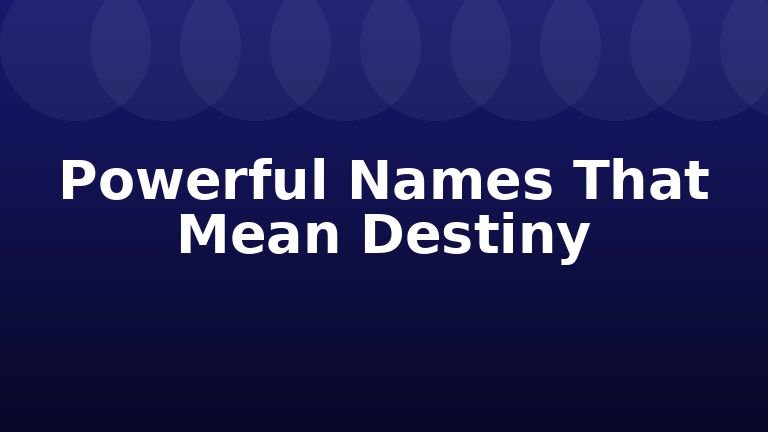 Powerful Names That Mean Destiny