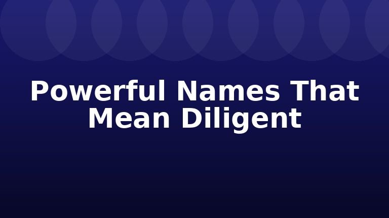 Powerful Names That Mean Diligent