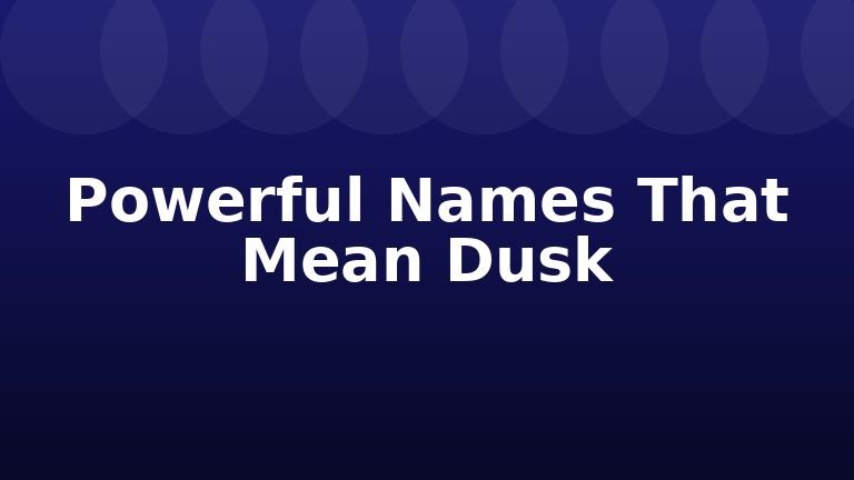 Powerful Names That Mean Dusk