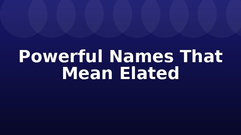 Powerful Names That Mean Elated