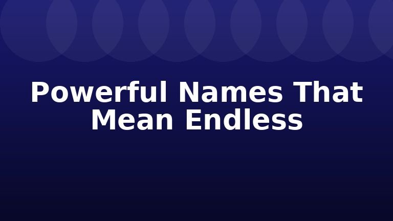 Powerful Names That Mean Endless