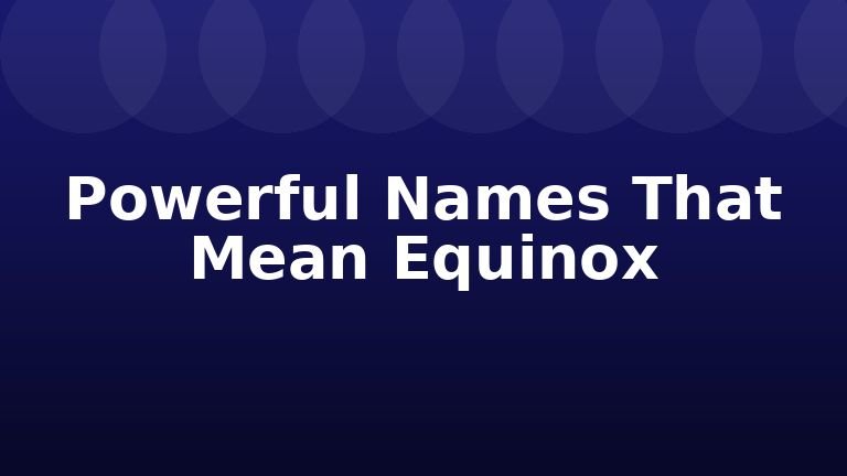Powerful Names That Mean Equinox