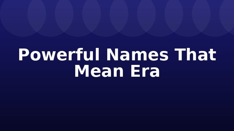 Powerful Names That Mean Era
