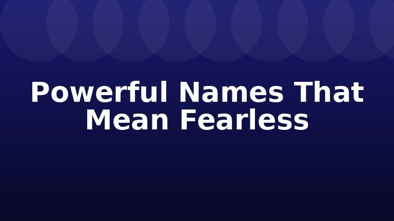 Powerful Names That Mean Fearless