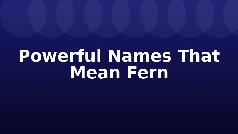 Powerful Names That Mean Fern