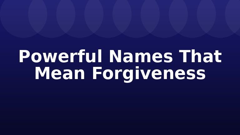 Powerful Names That Mean Forgiveness