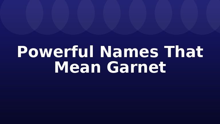 Powerful Names That Mean Garnet