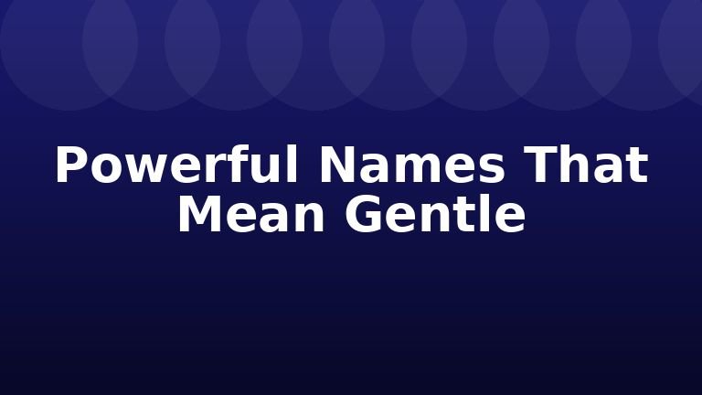 Powerful Names That Mean Gentle