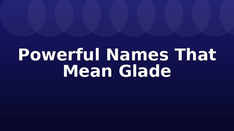 Powerful Names That Mean Glade
