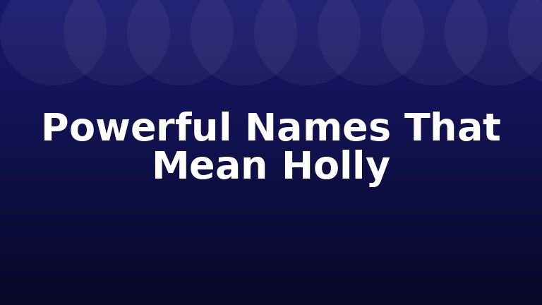 Powerful Names That Mean Holly