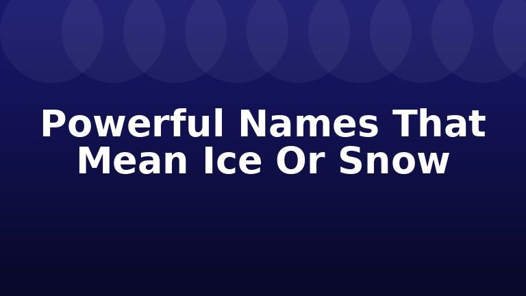 Powerful Names That Mean Ice Or Snow