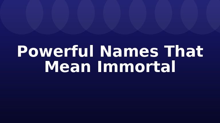 Powerful Names That Mean Immortal