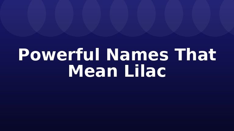 Powerful Names That Mean Lilac
