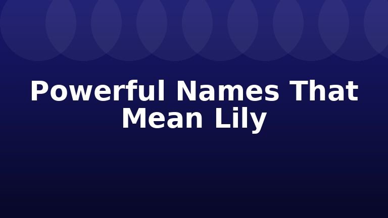 Powerful Names That Mean Lily